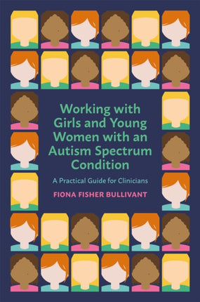 Working with Girls and Young Women with an Autism Spectrum Condition: A Practical Guide for Clinicians