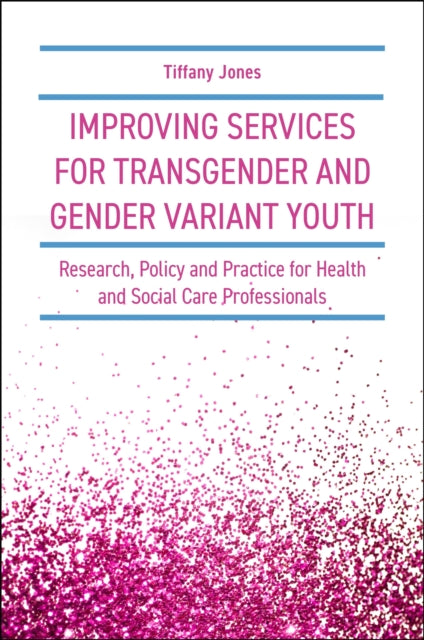 Improving Services for Transgender and Gender Variant Youth: Research, Policy and Practice for Health and Social Care Professionals