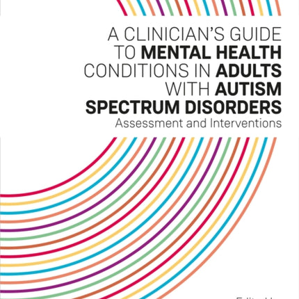 A Clinician's Guide to Mental Health Conditions in Adults with Autism Spectrum Disorders: Assessment and Interventions