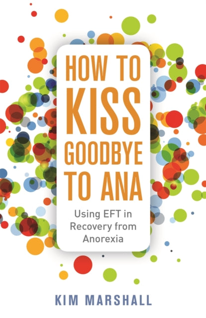 How to Kiss Goodbye to Ana: Using EFT in Recovery from Anorexia