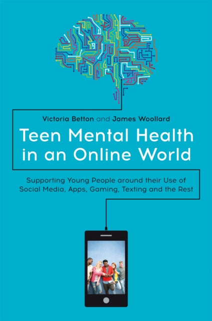 Teen Mental Health in an Online World: Supporting Young People around their Use of Social Media, Apps, Gaming, Texting and the Rest