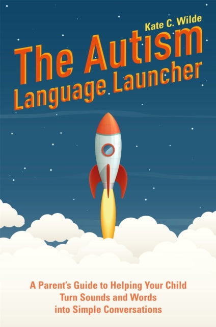 The Autism Language Launcher: A Parent's Guide to Helping Your Child Turn Sounds and Words into Simple Conversations