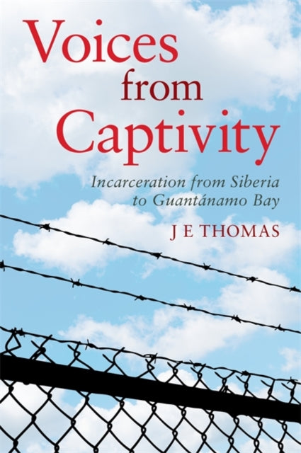 Voices from Captivity: Incarceration from Siberia to Guantánamo Bay