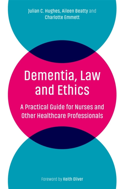 Dementia, Law and Ethics: A Practical Guide for Nurses and Other Healthcare Professionals