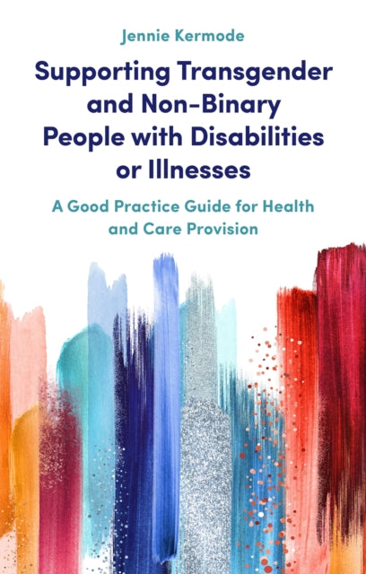 Supporting Transgender and Non-Binary People with Disabilities or Illnesses: A Good Practice Guide for Health and Care Provision