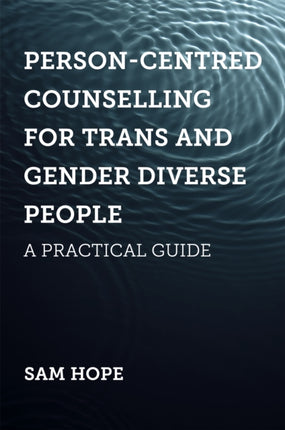 Person-Centred Counselling for Trans and Gender Diverse People: A Practical Guide