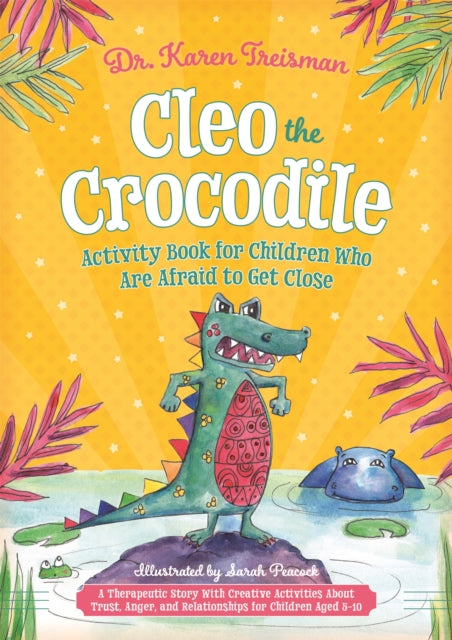 Cleo the Crocodile Activity Book for Children Who Are Afraid to Get Close: A Therapeutic Story With Creative Activities About Trust, Anger, and Relationships for Children Aged 5-10