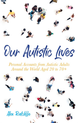 Our Autistic Lives: Personal Accounts from Autistic Adults Around the World Aged 20 to 70+