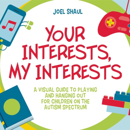 Your Interests, My Interests: A Visual Guide to Playing and Hanging Out for Children on the Autism Spectrum