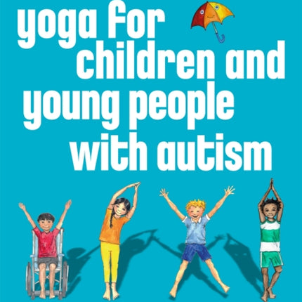 Yoga for Children and Young People with Autism: Yoga Games and Activities to Engage Everyone Across the Spectrum