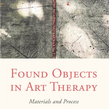 Found Objects in Art Therapy: Materials and Process