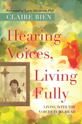 Hearing Voices, Living Fully: Living with the Voices in My Head