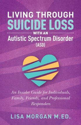 Living Through Suicide Loss with an Autistic Spectrum Disorder (ASD): An Insider Guide for Individuals, Family, Friends, and Professional Responders