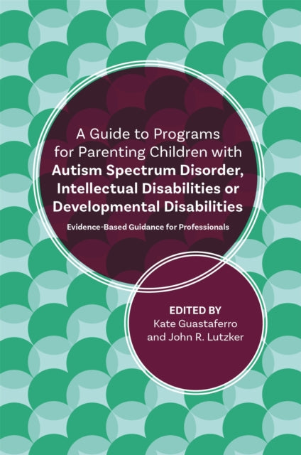 A Guide to Programs for Parenting Children with Autism Spectrum Disorder, Intellectual Disabilities or Developmental Disabilities: Evidence-Based Guidance for Professionals