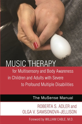 Music Therapy for Multisensory and Body Awareness in Children and Adults with Severe to Profound Multiple Disabilities: The MuSense Manual