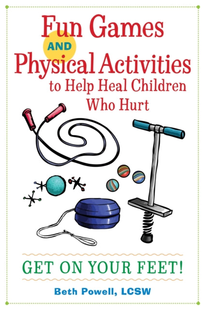 Fun Games and Physical Activities to Help Heal Children Who Hurt: Get On Your Feet!