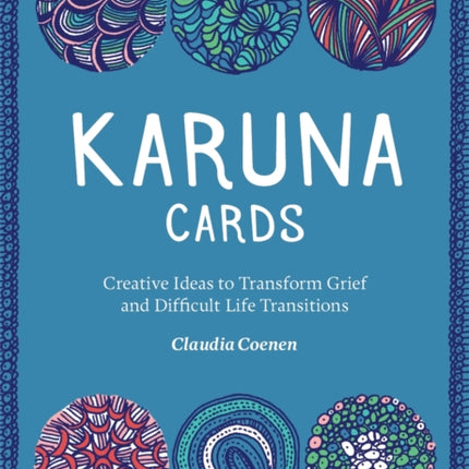 Karuna Cards: Creative Ideas to Transform Grief and Difficult Life Transitions