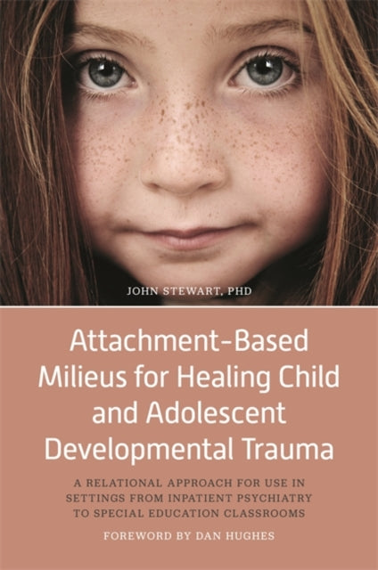 Attachment-Based Milieus for Healing Child and Adolescent Developmental Trauma: A Relational Approach for Use in Settings from Inpatient Psychiatry to Special Education Classrooms