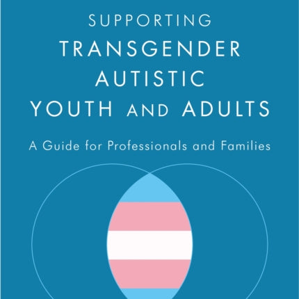 Supporting Transgender Autistic Youth and Adults: A Guide for Professionals and Families