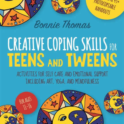 Creative Coping Skills for Teens and Tweens: Activities for Self Care and Emotional Support including Art, Yoga, and Mindfulness