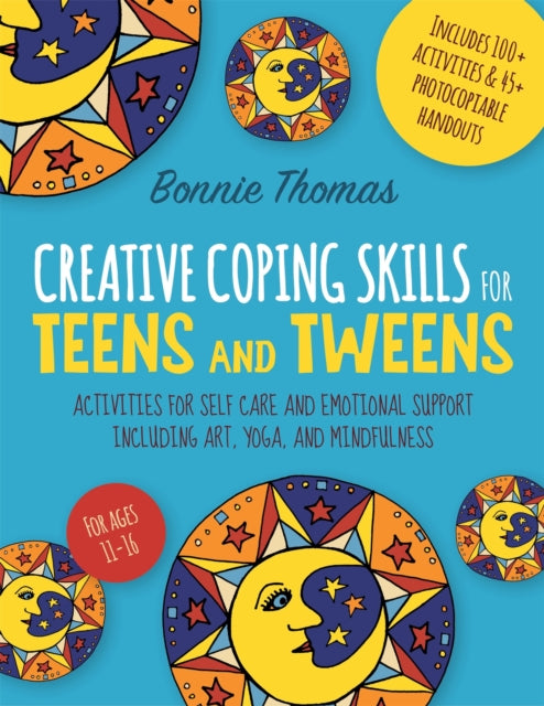 Creative Coping Skills for Teens and Tweens: Activities for Self Care and Emotional Support including Art, Yoga, and Mindfulness