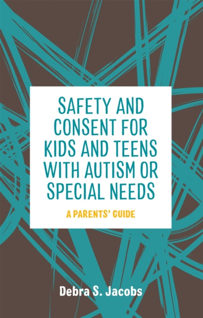 Safety and Consent for Kids and Teens with Autism or Special Needs: A Parents' Guide