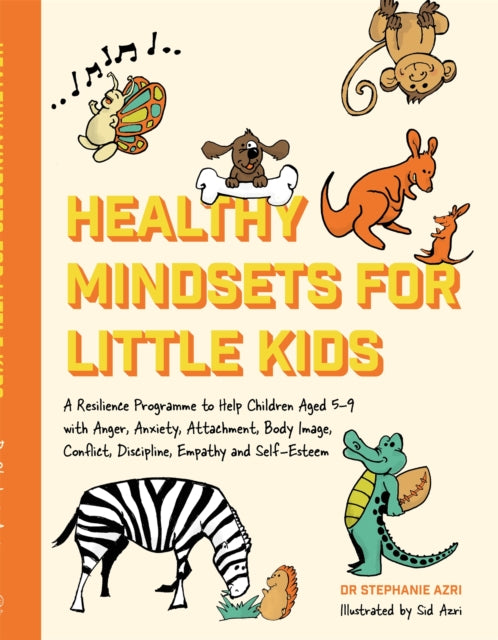 Healthy Mindsets for Little Kids: A Resilience Programme to Help Children Aged 5–9 with Anger, Anxiety, Attachment, Body Image, Conflict, Discipline, Empathy and Self-Esteem