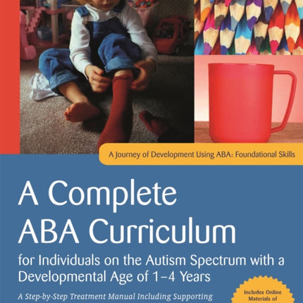 A Complete ABA Curriculum for Individuals on the Autism Spectrum with a Developmental Age of 1-4 Years: A Step-by-Step Treatment Manual Including Supporting Materials for Teaching 140 Foundational Skill