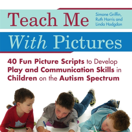 Teach Me With Pictures: 40 Fun Picture Scripts to Develop Play and Communication Skills in Children on the Autism Spectrum