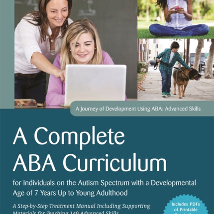 A Complete ABA Curriculum for Individuals on the Autism Spectrum with a Developmental Age of 7 Years Up to Young Adulthood: A Step-by-Step Treatment Manual Including Supporting Materials for Teaching 140 Advanced Skills