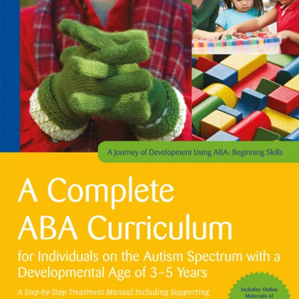 A Complete ABA Curriculum for Individuals on the Autism Spectrum with a Developmental Age of 3-5 Years: A Step-by-Step Treatment Manual Including Supporting Materials for Teaching 140 Beginning Skills