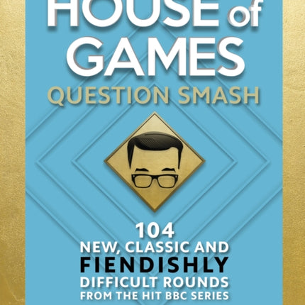 House of Games: Question Smash: 104 New, Classic and Fiendishly Difficult Rounds