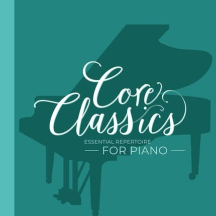 Core Classics, Grades 5-6: Essential repertoire for piano