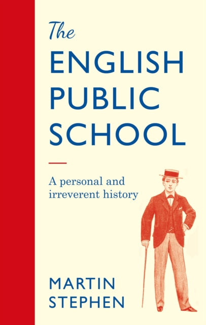 The English Public School - An Irreverent and Personal History: An Irreverent and Personal History