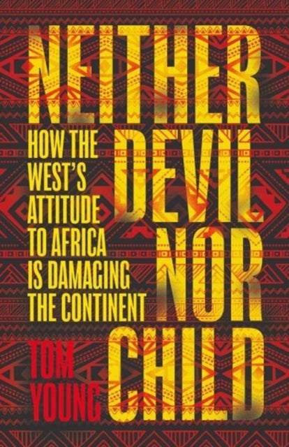 Neither Devil Nor Child: How Western Attitudes Are Harming Africa