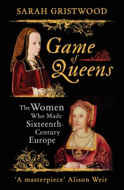 Game of Queens: The Women Who Made Sixteenth-Century Europe