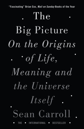 The Big Picture: On the Origins of Life, Meaning, and the Universe Itself