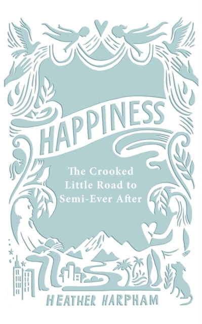 Happiness: The Crooked Little Road to Semi-Ever After