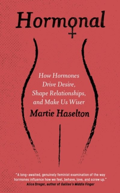 Hormonal: How Hormones Drive Desire, Shape Relationships, and Make Us Wiser