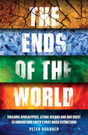 The Ends of the World: Volcanic Apocalypses, Lethal Oceans and Our Quest to Understand Earth’s Past Mass Extinctions