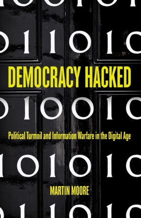 Democracy Hacked: Political Turmoil and Information Warfare in the Digital Age