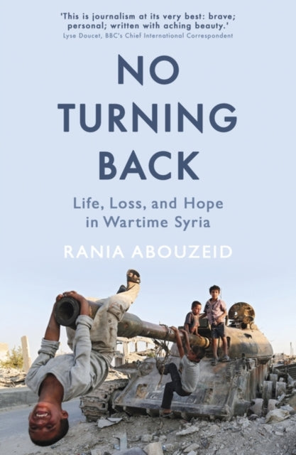 No Turning Back: Life, Loss, and Hope in Wartime Syria