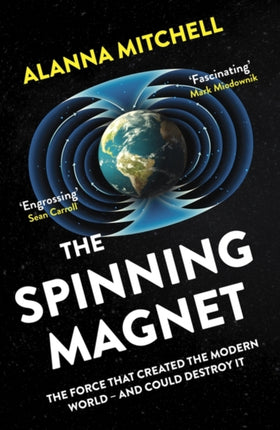 The Spinning Magnet: The Force That Created the Modern World – and Could Destroy It