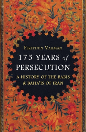 175 Years of Persecution: A History of the Babis & Baha'is of Iran