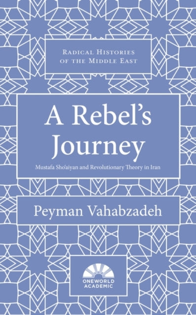 A Rebel's Journey: Mostafa Sho'aiyan and Revolutionary Theory in Iran