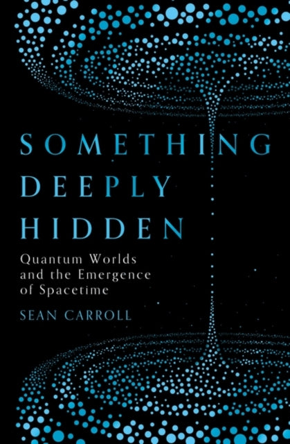 Something Deeply Hidden: Quantum Worlds and the Emergence of Spacetime