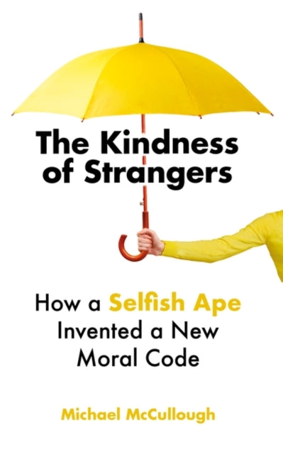 The Kindness of Strangers: How a Selfish Ape Invented a New Moral Code