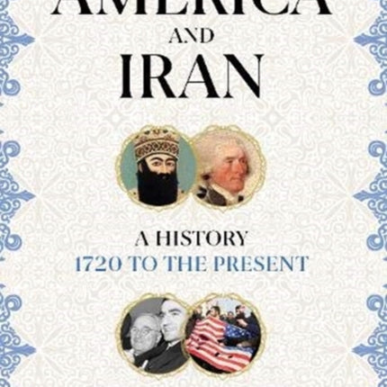 America and Iran: A History, 1720 to the Present