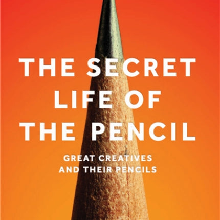 The Secret Life of the Pencil: Great Creatives and Their Pencils