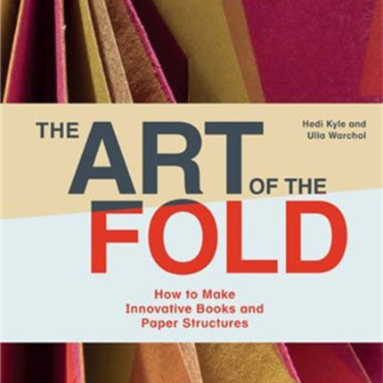 The Art of the Fold: How to Make Innovative Books and Paper Structures